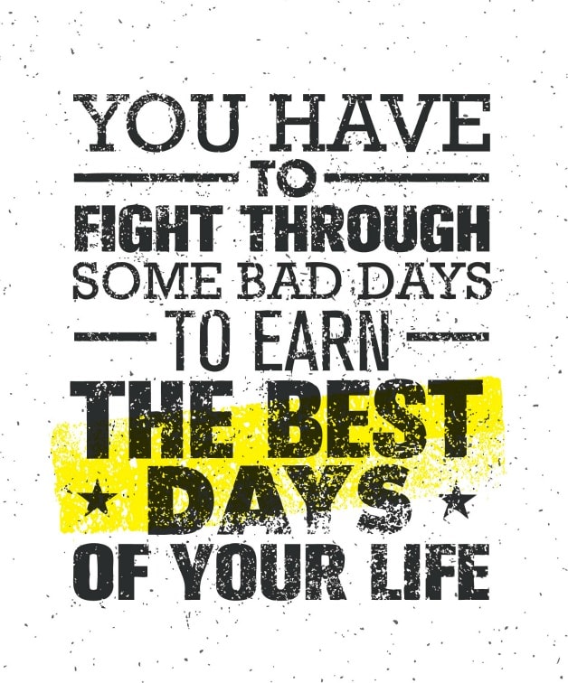 Sign, You have to fight through a bad day to earn the best days