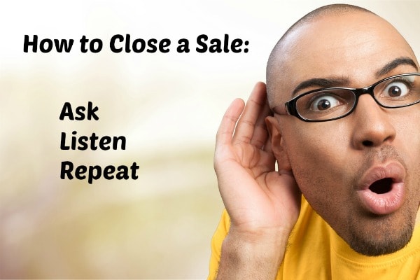 How to close a sale, man with hand cupped to ear