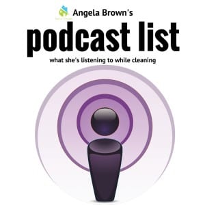 Podcasts that Angela Brown listens to while house cleaning