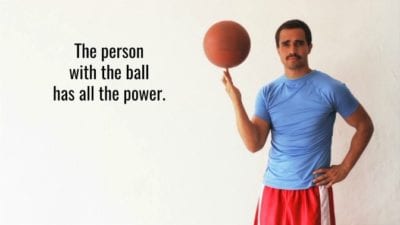 the person with the ball has all the power