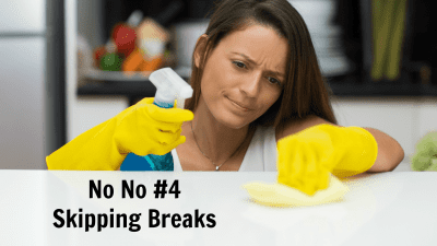 No No's When Cleaning, Skipping Breaks